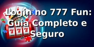 ⭐ Login no 777 Fun: Guia Completo e Seguro