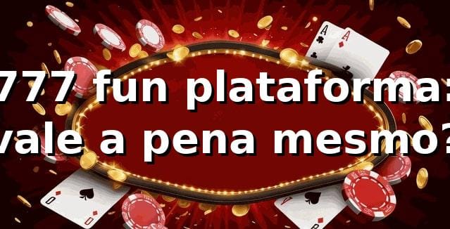 777 fun plataforma: vale a pena mesmo? 🎰